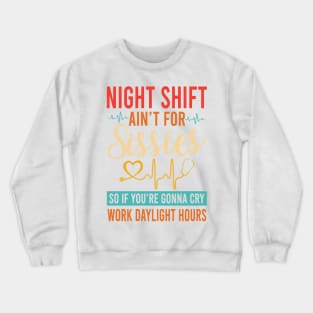 Night Shift Ain't For Sissies Crewneck Sweatshirt